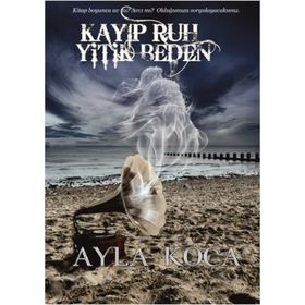 Kayıp Ruh Yitik Beden - Ayla Koca