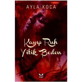 Kayıp Ruh Yitik Beden - Ayla Koca