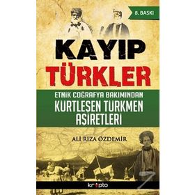 KAYIP TÜRKLER ETNIK COĞRAFYA BAKIMINDAN KÜRTLEŞEN TÜRKMEN AŞIRETLER - ALI RIZA ÖZDEMIR