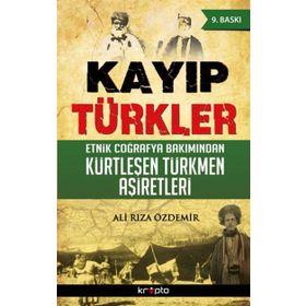 KAYIP TÜRKLER ETNIK COĞRAFYA BAKIMINDAN KÜRTLEŞEN TÜRKMEN AŞIRETLER - ALI RIZA ÖZDEMIR