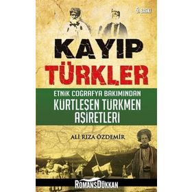 KAYIP TÜRKLER ETNIK COĞRAFYA BAKIMINDAN KÜRTLEŞEN TÜRKMEN AŞIRETLER - ALI RIZA ÖZDEMIR