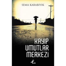 KAYIP UMUTLAR MERKEZI - SEMA KARABIYIK