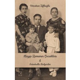 Kayıp Zamanının Çocukları & İstanbullu Bulgarlar - Vercihan Ziflioğlu