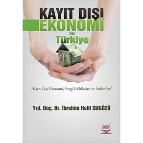 KAYIT DIŞI EKONOMI VE TÜRKİYE - İBRAHİM HALIL SUGÖZÜ