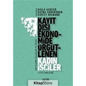 Kayıt Dışı Ekonomide Örgütlenen Kadın İşçiler - Naila Kabeer Ratna Sudarshan Kirsty Milward
