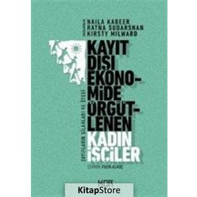 Kayıt Dışı Ekonomide Örgütlenen Kadın İşçiler - Naila Kabeer Ratna Sudarshan Kirsty Milward