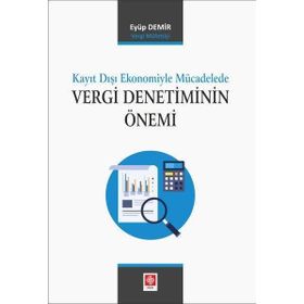 Kayıt Dışı Ekonomiyle Mücadelede Vergi Denetiminin Önemi - Eyüp Demir - Ekin Basım Yayın