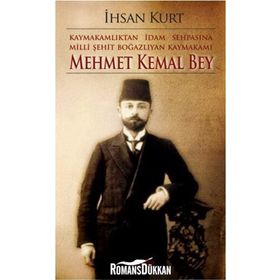 Kaymakamlıktan İdam Sehpasına Milli Şehit Boğazlıyan Kaymakamı Mehmet Kemal Bey - İhsan Kurt