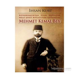 Kaymakamlıktan İdam Sehpasına Milli Şehit Boğazlıyan Kaymakamı Mehmet Kemal Bey - İhsan Kurt