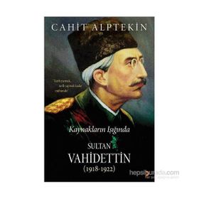 Kaynakların Işığında Sultan Vahidettin 1918 - 1922 - Cahit Alptekin