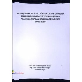 KAYNAŞTIRMA İLE İLGİLİ YÜKSEK LISANS-DOKTORA TEZLER BIBLIYOGRAFISI VE KAYNAŞTIRMA ALANINDA YAPILAN ÇALIŞMALAR İNDEKSİ 1989-2010 - GÜLDEN UYANIK BALAT;KUDRETTIN AÇAR;TUNA ŞAHSUVAROĞLU