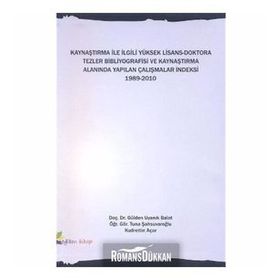 KAYNAŞTIRMA İLE İLGİLİ YÜKSEK LISANS-DOKTORA TEZLER BIBLIYOGRAFISI VE KAYNAŞTIRMA ALANINDA YAPILAN ÇALIŞMALAR İNDEKSİ 1989-2010 - GÜLDEN UYANIK BALAT;KUDRETTIN AÇAR;TUNA ŞAHSUVAROĞLU