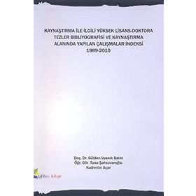 KAYNAŞTIRMA İLE İLGİLİ YÜKSEK LISANS-DOKTORA TEZLER BIBLIYOGRAFISI VE KAYNAŞTIRMA ALANINDA YAPILAN ÇALIŞMALAR İNDEKSİ 1989-2010 - GÜLDEN UYANIK BALAT;KUDRETTIN AÇAR;TUNA ŞAHSUVAROĞLU