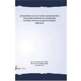 KAYNAŞTIRMA İLE İLGİLİ YÜKSEK LISANS-DOKTORA TEZLER BIBLIYOGRAFISI VE KAYNAŞTIRMA ALANINDA YAPILAN ÇALIŞMALAR İNDEKSİ 1989-2010 - GÜLDEN UYANIK BALAT;KUDRETTIN AÇAR;TUNA ŞAHSUVAROĞLU