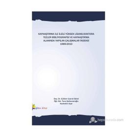 KAYNAŞTIRMA İLE İLGİLİ YÜKSEK LISANS-DOKTORA TEZLER BIBLIYOGRAFISI VE KAYNAŞTIRMA ALANINDA YAPILAN ÇALIŞMALAR İNDEKSİ 1989-2010 - GÜLDEN UYANIK BALAT;KUDRETTIN AÇAR;TUNA ŞAHSUVAROĞLU