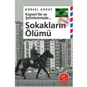 KAYSERI'DE VE ŞEHİRLERİMİZDE SOKAKLARIN ÖLÜMÜ - GÜRSEL KORAT