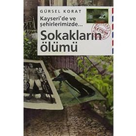 KAYSERI'DE VE ŞEHİRLERİMİZDE SOKAKLARIN ÖLÜMÜ - GÜRSEL KORAT