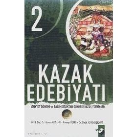 KAZAK EDEBIYATI 2 SOVYET DÖNEMI VE BAĞIMSIZLIKTAN SONRAKI KAZAK EDEBIYATI - KENAN KOÇ;ALMAGÜL İSINA;BOLAT KORGANBEKOV