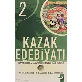 KAZAK EDEBIYATI 2 SOVYET DÖNEMI VE BAĞIMSIZLIKTAN SONRAKI KAZAK EDEBIYATI - KENAN KOÇ;ALMAGÜL İSINA;BOLAT KORGANBEKOV