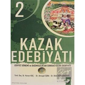 KAZAK EDEBIYATI 2 SOVYET DÖNEMI VE BAĞIMSIZLIKTAN SONRAKI KAZAK EDEBIYATI - KENAN KOÇ;ALMAGÜL İSINA;BOLAT KORGANBEKOV