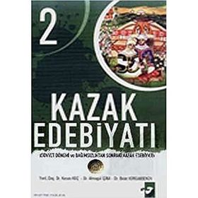 KAZAK EDEBIYATI 2 SOVYET DÖNEMI VE BAĞIMSIZLIKTAN SONRAKI KAZAK EDEBIYATI - KENAN KOÇ;ALMAGÜL İSINA;BOLAT KORGANBEKOV