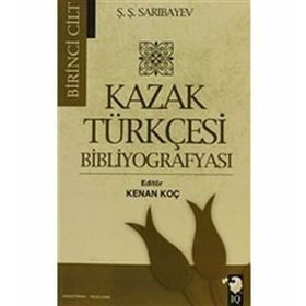 Kazak Türkçesi Bibliyografyası Cilt 1 - Ş. Ş. Sarıbayev Ş. Ş. Sarıbayev