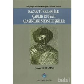 Kazak Türkleri İle Çarlık Rusyası Arasındaki Siyasi İlişkiler - Osman Yorulmaz