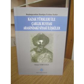 Kazak Türkleri İle Çarlık Rusyası Arasındaki Siyasi İlişkiler - Osman Yorulmaz