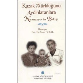 Kazak Türklüğünü Aydınlatanlara Nısanbayev’in Bakışı - sadik kemal tural