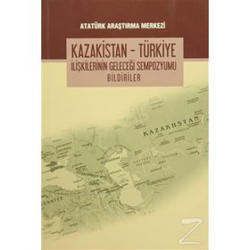 Kazakistan - Türkiye İlişkilerinin Geleceği Sempozyumu Bildiriler - kollektif