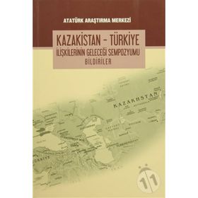 Kazakistan - Türkiye İlişkilerinin Geleceği Sempozyumu Bildiriler - kollektif
