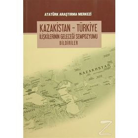 Kazakistan - Türkiye İlişkilerinin Geleceği Sempozyumu Bildiriler - kollektif