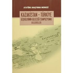 Kazakistan - Türkiye İlişkilerinin Geleceği Sempozyumu Bildiriler - kollektif