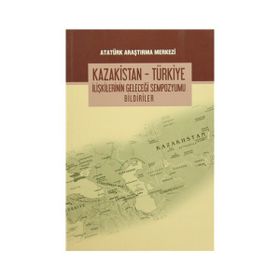 Kazakistan - Türkiye İlişkilerinin Geleceği Sempozyumu Bildiriler - kollektif