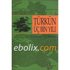 KAZAKISTAN TÜRKÜN ÜÇ BIN YILI - S. G. KLYASHTORNY, T. İ. SULTANOV