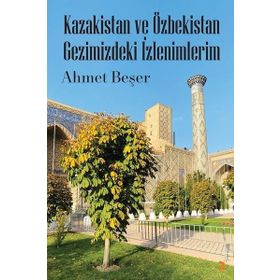 Kazakistan ve Özbekistan Gezimizdeki İzlenimlerim / Ahmet Beşer / Cinius Yayınları