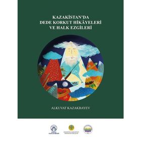Kazakistan’da Dede Korkut Hikayeleri ve Halk Ezgileri - Alkuvat Kazakbayev