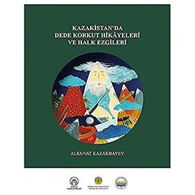 Kazakistan’da Dede Korkut Hikayeleri ve Halk Ezgileri - Alkuvat Kazakbayev
