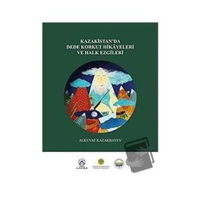 Kazakistan’da Dede Korkut Hikayeleri ve Halk Ezgileri - Alkuvat Kazakbayev