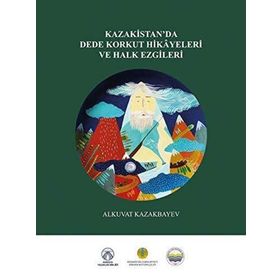 Kazakistan’da Dede Korkut Hikayeleri ve Halk Ezgileri - Alkuvat Kazakbayev