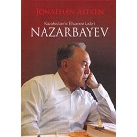 KAZAKİSTAN'IN EFSANEVI LIDERI NAZARBAYEV - JONATHAN AITKEN