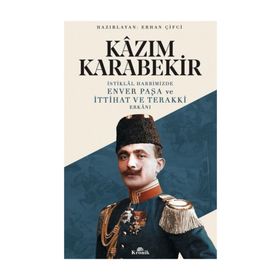 Kazım Karabekir İstiklal Harbimizde Enver Paşa Ve İttihat Ve Terakki Erkanı - Kollektif