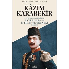 Kazım Karabekir İstiklal Harbimizde Enver Paşa Ve İttihat Ve Terakki Erkanı - Kollektif