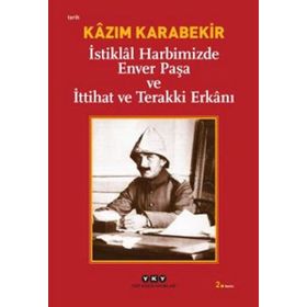 Kazım Karabekir İstiklal Harbimizde Enver Paşa Ve İttihat Ve Terakki Erkanı - Kollektif