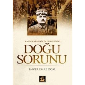 KAZIM KARABEKIR'IN ESERLERINDE DOĞU SORUNU - ENVER EMRE ÖCAL