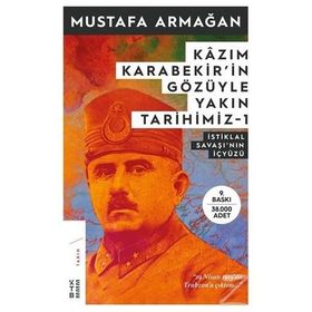 Kazım Karabekir'in Gözüyle Yakın Tarihimiz 1 - İstiklal Savaşı'nın İçyüzü - Mustafa Armağan