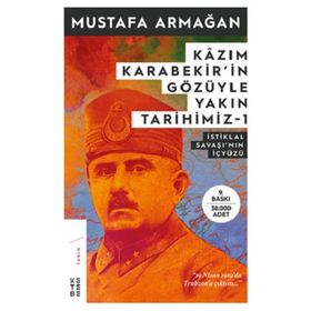 Kazım Karabekir'in Gözüyle Yakın Tarihimiz 1 - İstiklal Savaşı'nın İçyüzü - Mustafa Armağan