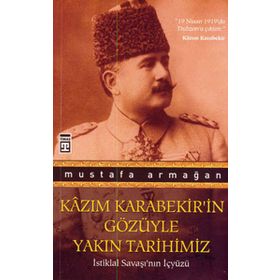 KAZIM KARABEKIRIN GÖZÜYLE YAKIN TARIHIMIZ - MUSTAFA ARMAĞAN
