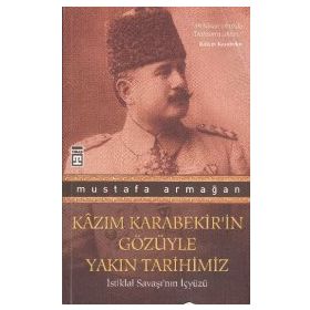 KAZIM KARABEKIRIN GÖZÜYLE YAKIN TARIHIMIZ - MUSTAFA ARMAĞAN