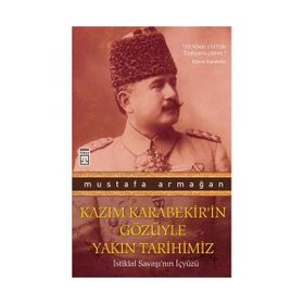 KAZIM KARABEKIRIN GÖZÜYLE YAKIN TARIHIMIZ - MUSTAFA ARMAĞAN